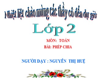 Bài giảng Toán Lớp 2 - Bài: Phép chia - Nguyễn Thị Huệ