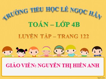 Bài giảng Toán Lớp 4 - Bài: Luyện tập (Trang 122) - Nguyễn Thị Hiền Anh