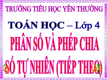 Bài giảng Toán Lớp 4 - Bài: Phân số và phép chia số tự nhiên (Tiếp theo)