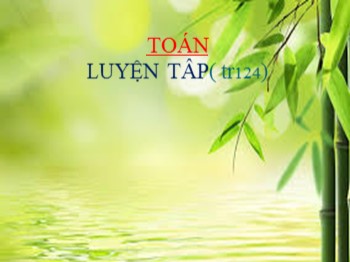 Bài giảng Toán Lớp 5 - Bài: Luyện tập (Trang 124)