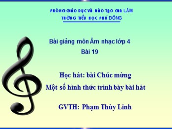 Bài giảng Âm nhạc Lớp 4 - Bài 19, Học hát bài: Chúc mừng. Một số hình thức trình bày bài hát - Phạm Thùy Linh