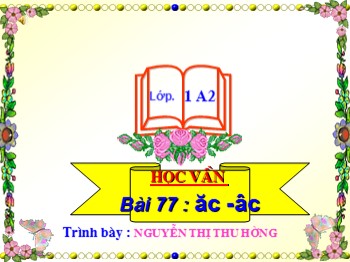 Bài giảng Học vần Lớp 1 - Bài 77: ăc-âc - Nguyễn Thị Thu Hường