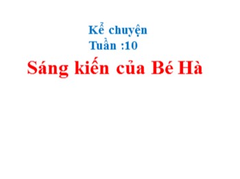 Bài giảng Kể chuyện Lớp 2 - Tuần 10 - Bài: Sáng kiến của Bé Hà