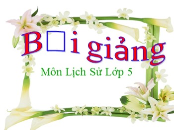 Bài giảng Lịch sử  5 - Bài 5: Phan Bội Châu và phong trào Đông Du