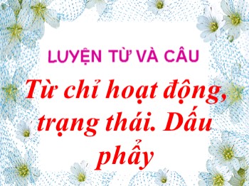 Bài giảng Luyện từ và câu Lớp 3 - Bài: Từ chỉ hoạt động, trạng thái. Dấu phẩy