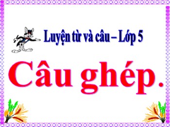 Bài giảng môn Luyện từ và câu Lớp 5 - Tuần 19 - Bài: Câu ghép