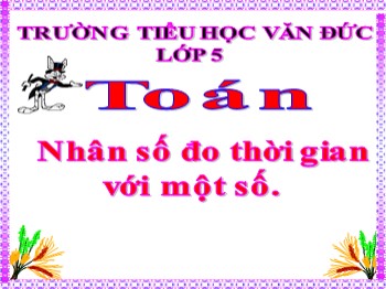 Bài giảng môn Toán Lớp 5 - Bài: Nhân số đo thời gian với một số