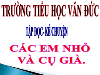 Bài giảng Tập đọc-Kể chuyện Lớp 3 - Tuần 8 - Bài: Các em nhỏ và cụ già