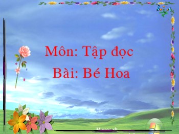 Bài giảng Tập đọc Lớp 2 - Tuần 15 - Bài: Bé Hoa