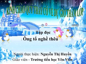 Bài giảng Tập đọc Lớp 3 - Bài: Ông tổ nghề thêu - Nguyễn Thị Huyền