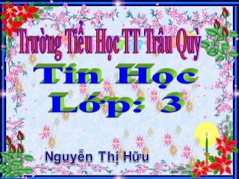 Bài giảng Tin học Lớp 3 - Chương 1: Làm quen với máy tính - Bài 1: Người bạn mới của em -  Nguyễn Thị Hữu
