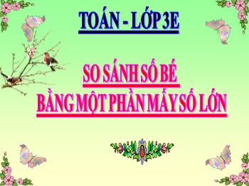 Bài giảng Toán 3 - Bài: So sánh số bé bằng một phần mấy số lớn