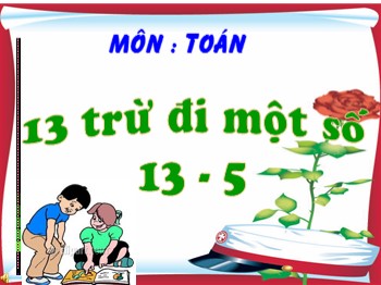 Bài giảng Toán Lớp 2 - Tiết 57: 13 trừ đi một số 13-5