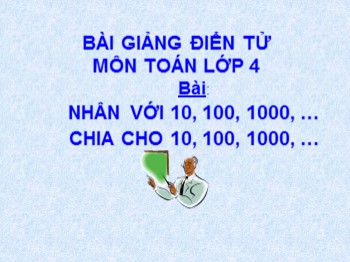 Bài giảng Toán Lớp 4 - Bài: Nhân và chia với 10, 100, 1000, …