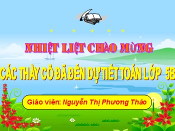 Bài giảng Toán Lớp 5 - Bài: Nhân một số thập phân với một số tự nhiên - Nguyễn Thị Phương Thảo
