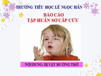 Báo cáo tập huấn sơ cấp cứu - Bài: Dị vật đường thở