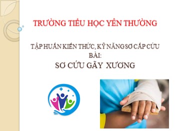 Tập huấn kiến thức, kỹ năng sơ cấp cứu - Bài: Sơ cứu gãy xương