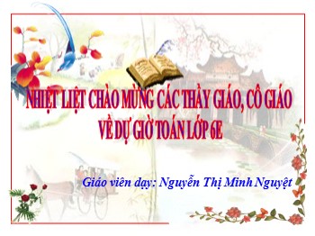 Bài giảng Toán Lớp 6 - Tiết 48, Bài 6: Tính chất của phép công các số nguyên - Nguyễn Thị Minh Nguyệt