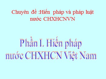 Bài giảng Giáo dục công dân Lớp 8 - Chuyên đề: Hiến pháp và pháp luật nước Cộng hòa xã hội chủ nghĩa Việt Nam