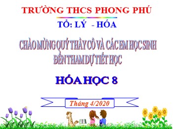 Bài giảng Hóa học Lớp 8 - Bài 31: Tính chất - ứng dụng của Hidro - Năm học 2019-2020 - Trường THCS Phong Phú