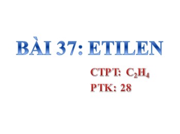 Bài giảng Hóa học Lớp 9 - Bài 37: Etilen