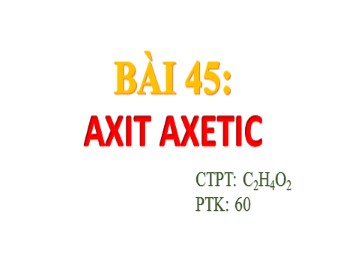 Bài giảng Hóa học Lớp 9 - Bài 45: Axit axetic