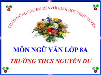Bài giảng Ngữ Văn Lớp 8 - Buổi 5: Ôn tập văn bản Thuyết Minh - Trường THCS Nguyễn Du