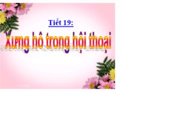 Bài giảng Ngữ Văn Lớp 9 - Tiết 19: Xưng hô trong hội thoại