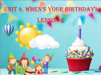 Bài giảng Tiếng Anh Khối 4 - Unit 4: When’s your birthday. Lesson 2