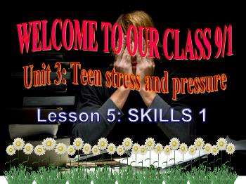 Bài giảng Tiếng Anh Lớp 9 - Unit 3: Teen stress and pressure. Lesson 5: Skills 1