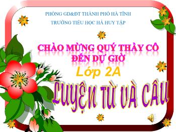 Bài giảng Tiếng Việt Lớp 2 - Luyện từ và câu: Từ ngữ về tình cảm. Dấu phẩy - Năm học 2019-2020 - Trường Tiểu học Hà Huy Tập