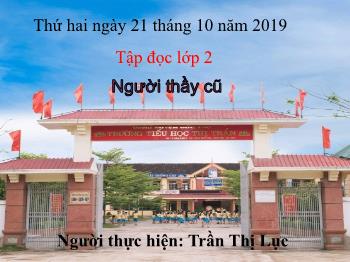 Bài giảng Tiếng Việt Lớp 2 - Tiết 1: Tập đọc Người thầy cũ - Năm học 2019-2020 - Trần Thị Lục