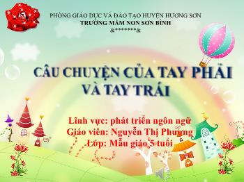 Bài giảng Mầm non Khối Lá - Đề tài: Câu chuyện của tay phải và tay trái. Lĩnh vực: Phát triển ngôn ngữ - Nguyễn Thị Phương