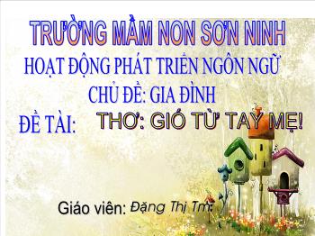 Bài giảng Mầm non Khối Mầm - Chủ đề: Gia đình. Đề tài: Thơ Gió từ tay mẹ - Đặng Thị Tâm