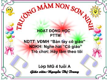 Bài giảng Mầm non Lớp Chồi - Âm nhạc: Bàn tay cô giáo. Nghe hát: Cô giáo. Trò chơi: Hãy làm theo tôi - Nguyễn Thị Trang