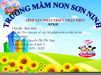 Bài giảng Mầm non Lớp Chồi - Chủ đề: Bản thân. Đề tài: Trò chuyện về các bộ phận trên cơ thể và tác dụng của chúng - Năm học 2019-2020 - Nguyễn Thị Phi Nga