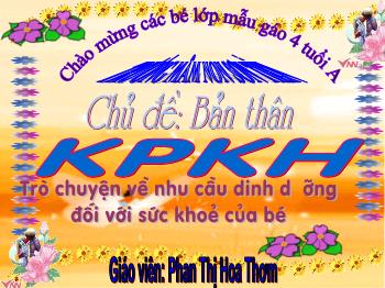 Bài giảng Mầm non Lớp Chồi - Chủ đề: Bản thân. Đề tài: Trò chuyện về nhu cầu dinh dưỡng đối với sức khoẻ của bé - Phan Thị Hoa Thơm