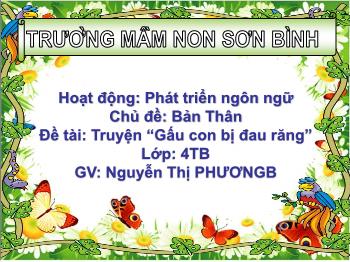 Bài giảng Mầm non Lớp Chồi - Chủ đề: Bản Thân. Đề tài: Truyện Gấu con bị đau răng - Nguyễn Thị Phương