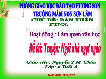 Bài giảng Mầm non Lớp Chồi - Chủ đề: Bản thân. Đề tài: Truyện Ngôi nhà ngọt ngào - Năm học 2020-2021 - Nguyễn Thị Minh Châu