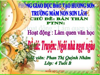 Bài giảng Mầm non Lớp Chồi - Chủ đề: Bản thân. Đề tài: Truyện Ngôi nhà ngọt ngào - Năm học 2019 - Phan Thị Quỳnh Nhâm