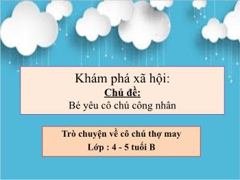 Bài giảng Mầm non Lớp Chồi - Chủ đề: Bé yêu cô chú công nhân. Đề tài: Trò chuyện về cô chú thợ may