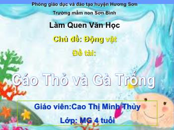 Bài giảng Mầm non Lớp Chồi - Chủ đề: Động vật - Đề tài: Cáo Thỏ và Gà Trống - Cao Thị Minh Thủy