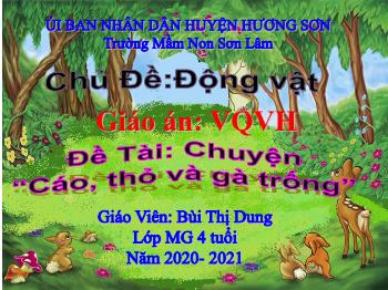 Bài giảng Mầm non Lớp Chồi - Chủ Đề: Động vật. Đề tài: Truyện Cáo, thỏ và gà trống - Năm học 2020-2021 - Bùi Thị Dung