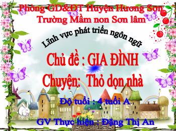 Bài giảng Mầm non Lớp Chồi - Chủ đề: Gia đình. Đề tài: Truyện Thỏ dọn nhà - Đặng Thị An