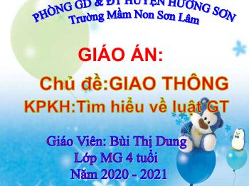 Bài giảng Mầm non Lớp Chồi - Chủ đề: Giao thông. Đề tài: Bé biết gì về luật giao thông. Khám phá khoa học: Tìm hiểu về luật giao thông - Năm học 2020-2021 - Bùi Thị Dung