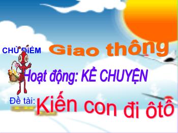 Bài giảng Mầm non Lớp Chồi - Chủ đề: Giao thông. Đề tài: Kiến con đi ôtô