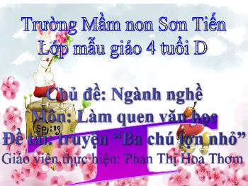 Bài giảng Mầm non Lớp Chồi - Chủ đề: Ngành nghề. Đề tài: Truyện Ba chú lợn nhỏ - Phan Thị Hoa Thơm