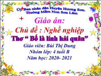 Bài giảng Mầm non Lớp Chồi - Chủ đề: Nghề nghiệp. Đề tài: Bố là lính hải quân - Năm học 2020-2021 - Bùi Thị Dung