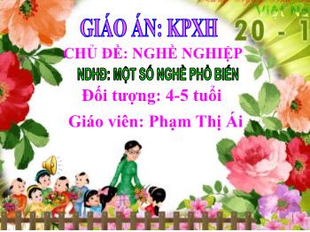 Bài giảng Mầm non Lớp Chồi - Chủ đề: Nghề nghiệp. Đề tài: Một số nghề phổ biến - Phạm Thị Ái