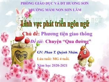 Bài giảng Mầm non Lớp Chồi - Chủ đề: Phương tiện giao thông. Đề tài: Truyện Qua đường - Năm học 2020-2021 - Phan Thị Quỳnh Nhâm